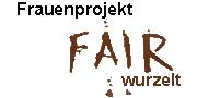 Fair Wurzelt (Frauen- Arbeit-Initiative-Regional)