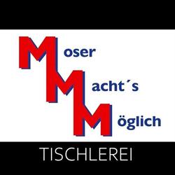 Tischlerei Moser Machts Möglich